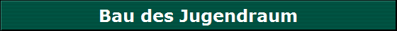 Bau des Jugendraum