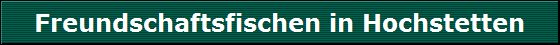 Freundschaftsfischen in Hochstetten