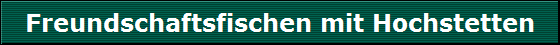 Freundschaftsfischen mit Hochstetten