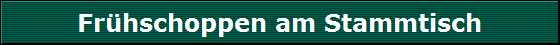 Fr�hschoppen am Stammtisch